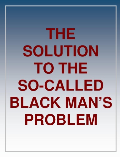 The Solution To The So-Called Black Man's Problem
