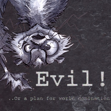 Evil-or- a Plan for World Domination