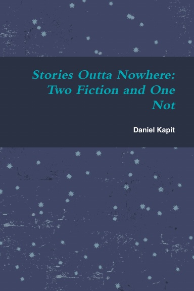 Stories Outta Nowhere: Two Fiction and One Not