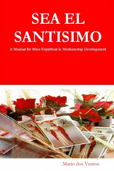 SEA EL SANTISIMO - A Manual for Misa Espiritual & Mediumship Development