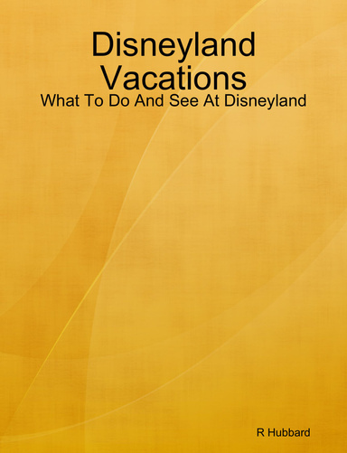 Disneyland Vacations: What To Do And See At Disneyland