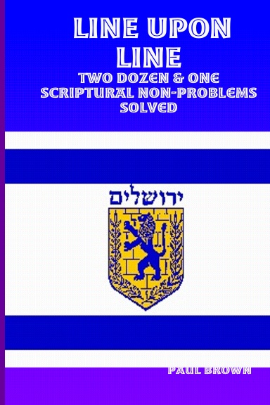 LINE UPON LINE: Two Dozen & One Scriptural Non-Problems Solved