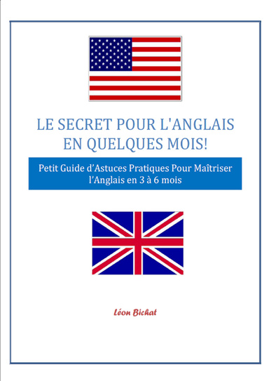Le Secret Pour l'Anglais en Quelques Mois! ": " Petit Guide d'Astuces Pratiques pour Maîtriser l'Anglais en 3 à 6 mois