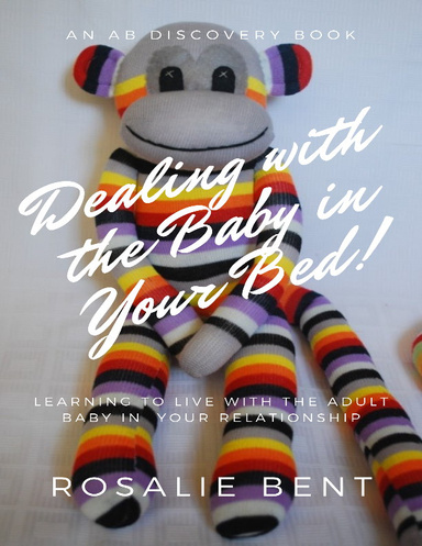 Dealing With the Baby In Your Bed!: Learning to Live With the Adult Baby In Your Relationship