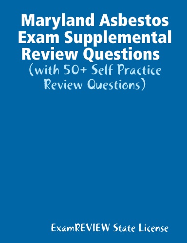 Maryland Asbestos Exam Supplemental Review Questions  (with 50+ Self Practice Review Questions)