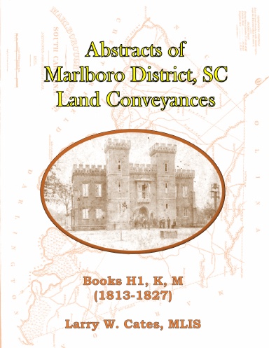 Abstracts of Marlboro Dist., SC Land Conveyances, Books H1, K & M (1813-1827)