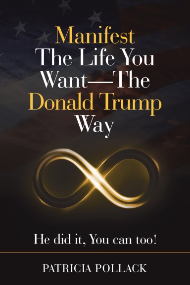 Manifest the Life You Want - the Donald Trump Way: He Did It, You Can Too!