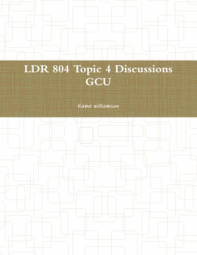 LDR 804 Topic 4 Discussions GCU