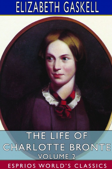 The Life of Charlotte Bronte – Volume 2 (Esprios Classics)
