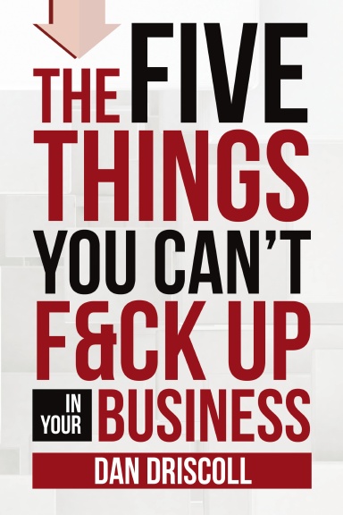 The Five Things You Can’t F&ck Up In Your Business