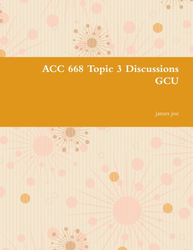 ACC 668 Topic 3 Discussions GCU