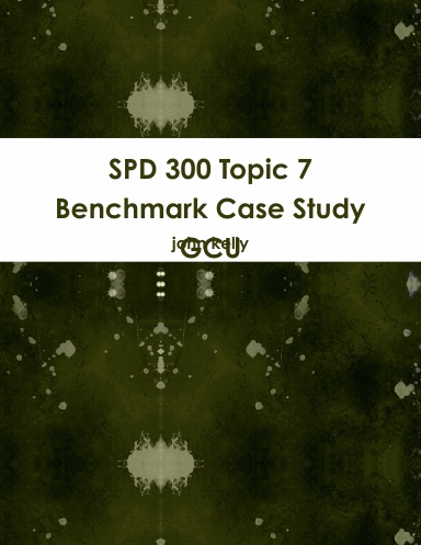 SPD 300 Topic 7 Benchmark Case Study GCU