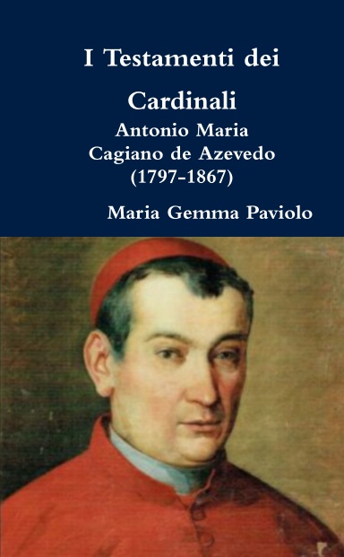 I Testamenti dei Cardinali: Antonio Maria Cagiano de Azevedo  (1797-1867)