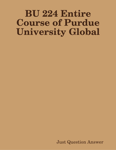 BU 224 Entire Course of Purdue University Global