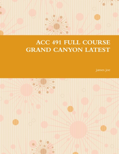 ACC 491 FULL COURSE GRAND CANYON LATEST