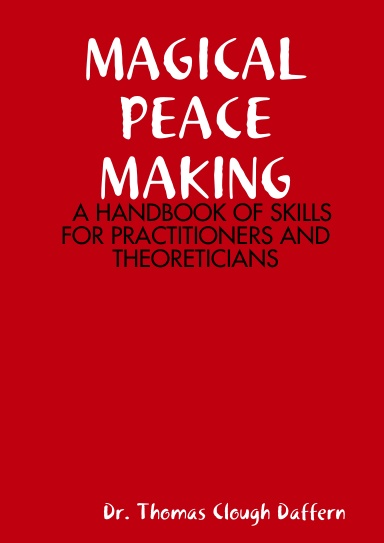 MAGICAL PEACE MAKING:   A HANDBOOK OF SKILLS FOR PRACTITIONERS AND THEORETICIANS