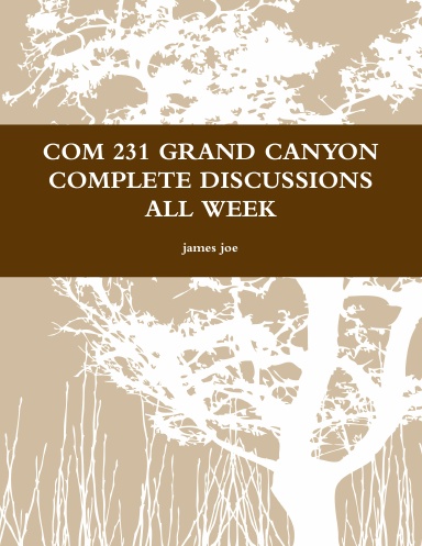 COM 231 GRAND CANYON COMPLETE DISCUSSIONS ALL WEEK