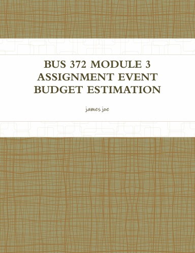 BUS 372 MODULE 3 ASSIGNMENT EVENT BUDGET ESTIMATION
