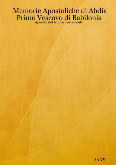 Memorie Apostoliche di Abdia Primo Vescovo di Babilonia - Apocrifi del Nuovo Testamento