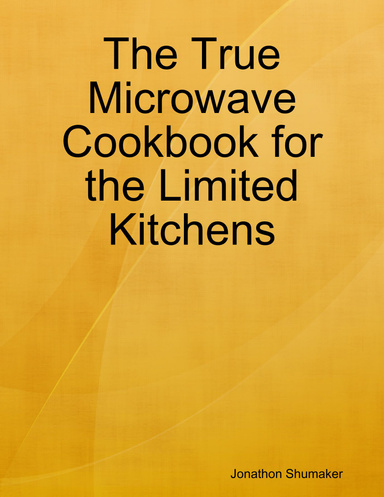 The True Microwave Cookbook for the Limited Kitchens