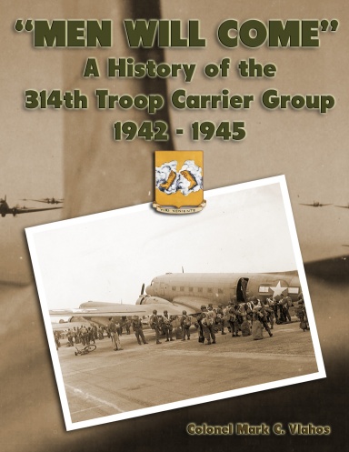 "Men Will Come": A History of the 314th Troop Carrier Group 1942-1945
