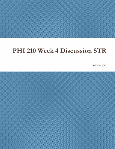 PHI 210 Week 4 Discussion STR