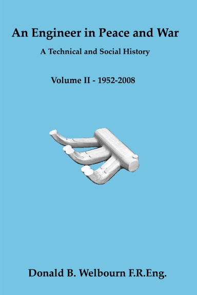 An Engineer in Peace and War - A Technical and Social History - Volume II - 1952-2008