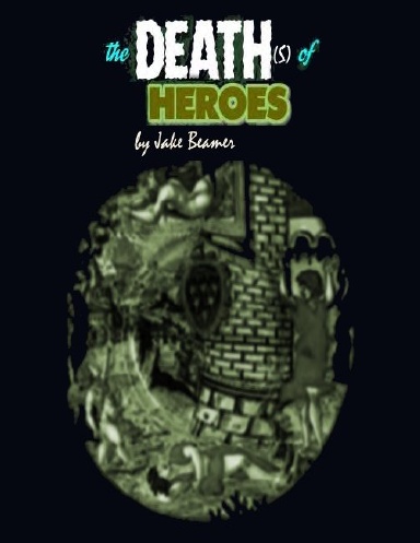 The Deaths of Heroes : A Sick Political, Religious, Societal and Humorous Satire by Jake Beamer
