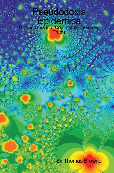 Pseudodoxia Epidemica: Or,Enquiries into Commonly Presumed Truths