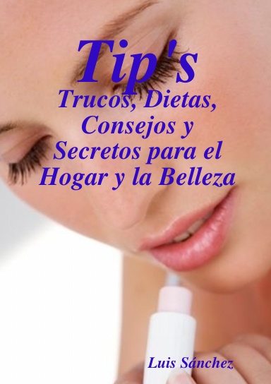 Tip's: Trucos, Dietas, Consejos y Secretos para el Hogar y la Belleza