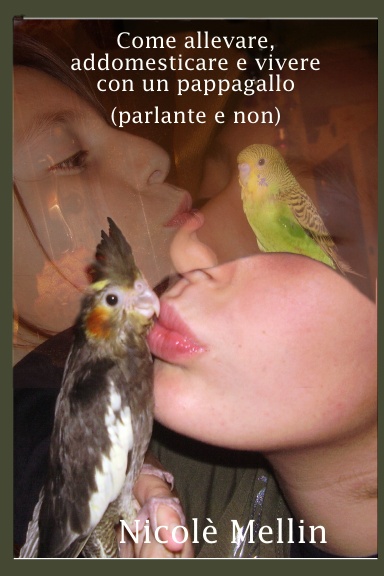 Come allevare, addomesticare e vivere con un pappagallo (parlante e non)