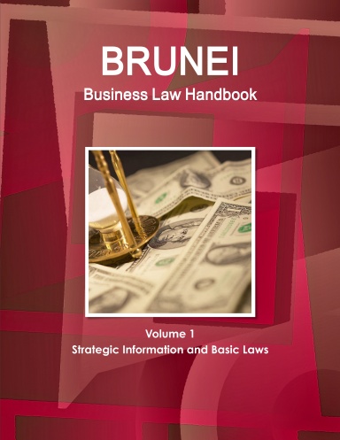 Brunei Business Law Handbook Volume 1 Strategic Information and Basic Laws