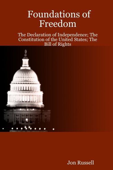 Foundations of Freedom: The Declaration of Independence; The Constitution of the United States; The Bill of Rights