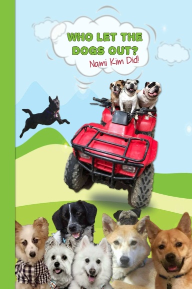 Who Let The Dogs Out? ... Nami Kim Did!: Green Hills - A collection of full color illustrated wit and wisdom from the world of our canine friends 6 x 9