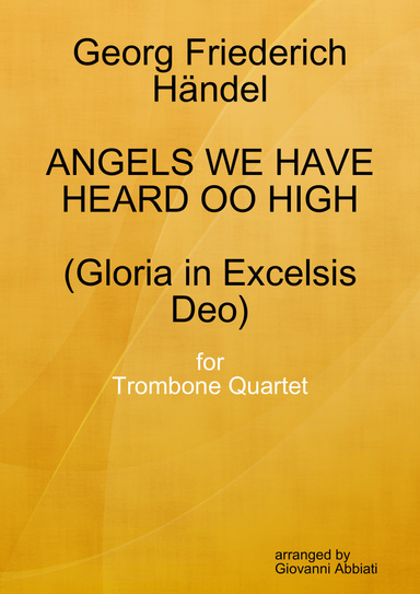 Georg Friederich Händel Angels We Have Heard On High (Gloria in Excelsis Deo) for Trombone Quartet - arranged by Giovanni Abbiati