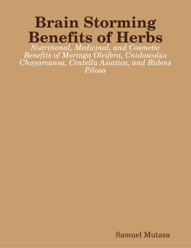 Brain Storming Benefits of Herbs: Nutritional, Medicinal, and Cosmetic Benefits of Moringa Oleifera, Cnidoscolus Chayamansa, Centella Asiatica, and Bidens Pilosa