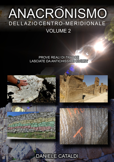 Anacronismo del Lazio Centro-Meridionale - Prove reali di tracce lasciate da antichissime civiltà - Volume 2