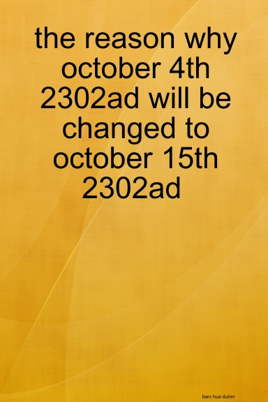 the reason why october 4th 2302ad will be changed to october 15th 2302ad
