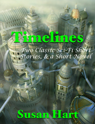 Timelines: Two Classic Sci Fi Short Stories, & a Short Novel