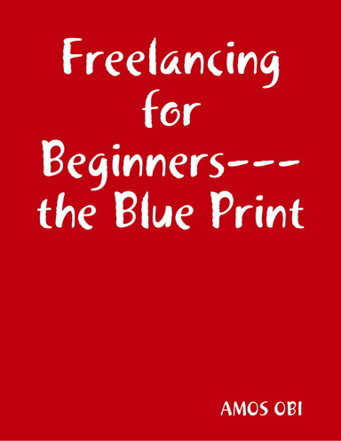 Freelancing for Beginners---the Blue Print
