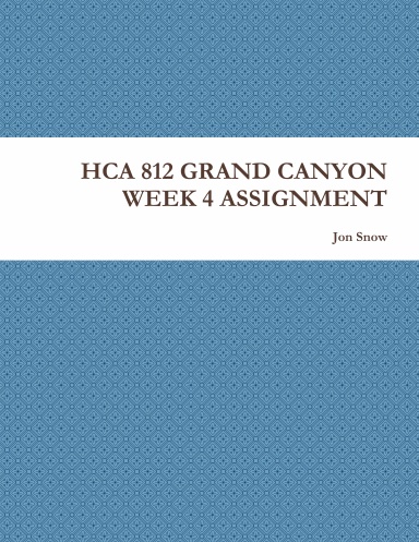 HCA 812 GRAND CANYON WEEK 4 ASSIGNMENT