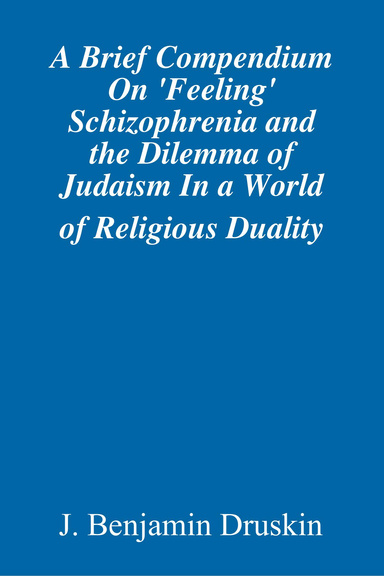 A Brief Compendium On 'Feeling' Schizophrenia and the Dilemma of Judaism In a World of Religious Duality