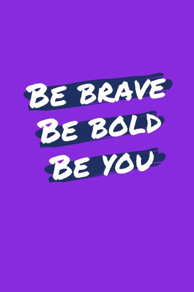 Be Brave. Be Bold. Be You. 100 Lined Pages, Daily Notebook