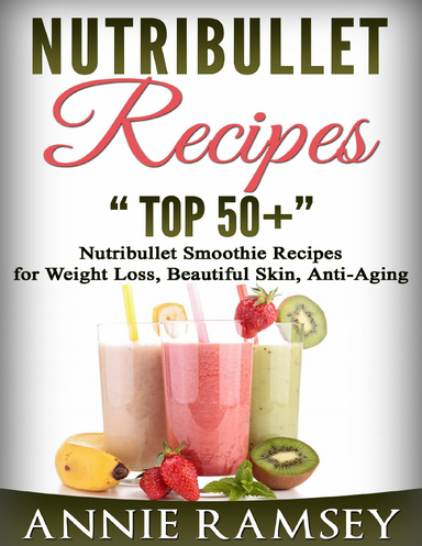 Nutribullet Recipes: Top 51 Nutribullet Smoothie Recipes  for Weight Loss, Beautiful Skin, Anti-aging
