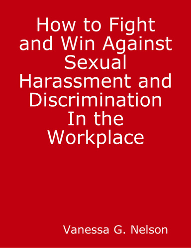 How to Fight and Win Against Sexual Harassment and Discrimination In the Workplace