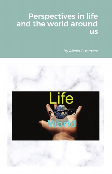 Perspectives in life and the world around us