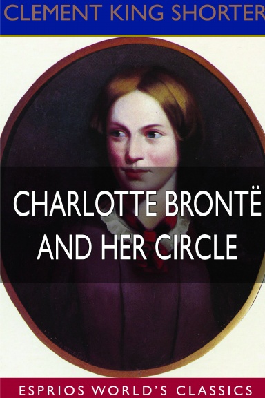 Charlotte Brontë and Her Circle (Esprios Classics)