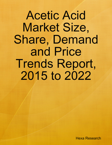Acetic Acid Market Size, Share, Demand and Price Trends Report, 2015 to 2022