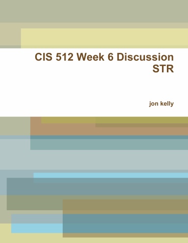 CIS 512 Week 6 Discussion STR