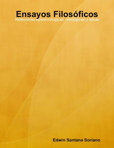 Ensayos Filosóficos: Reflexiones epistemológicas, ontológicas y éticas